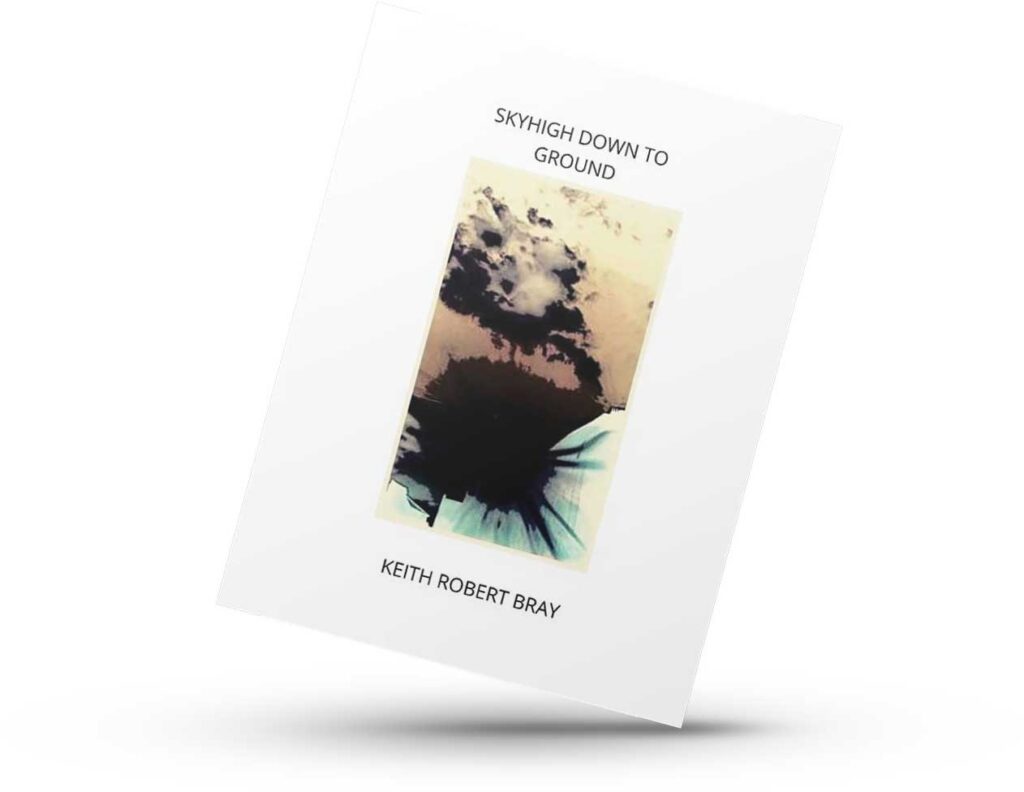 Sky High Down to Ground By Keith Robert Bray poetry book